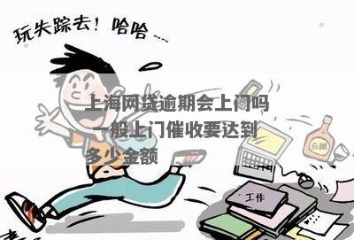 上海网贷逾期会上门吗 一般上门催收要达到多少金额