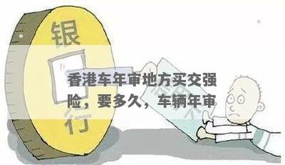 香港车年审地方买交强险，要多久，车辆年审
